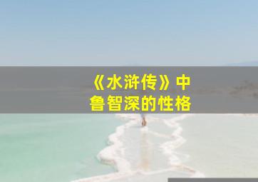 《水浒传》中鲁智深的性格