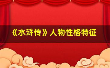 《水浒传》人物性格特征