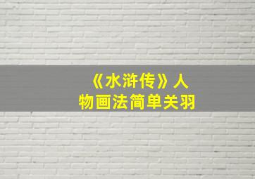 《水浒传》人物画法简单关羽