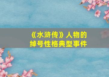 《水浒传》人物的绰号性格典型事件