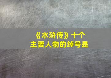 《水浒传》十个主要人物的绰号是