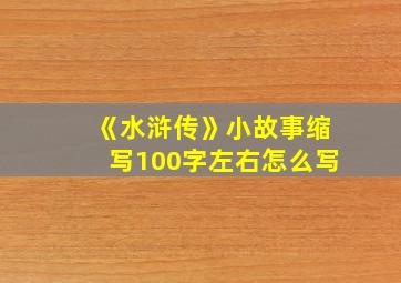 《水浒传》小故事缩写100字左右怎么写