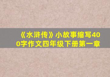 《水浒传》小故事缩写400字作文四年级下册第一章