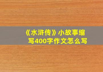 《水浒传》小故事缩写400字作文怎么写