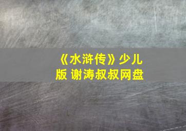 《水浒传》少儿版 谢涛叔叔网盘