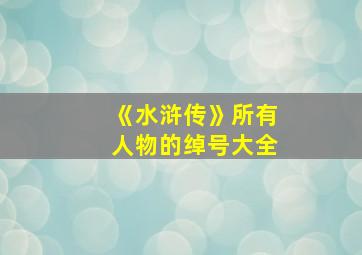 《水浒传》所有人物的绰号大全