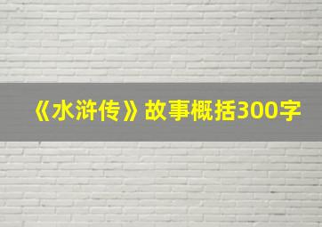 《水浒传》故事概括300字