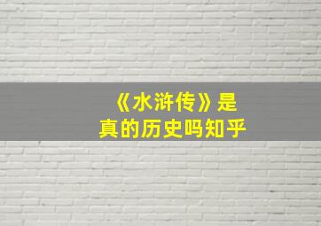 《水浒传》是真的历史吗知乎