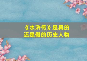 《水浒传》是真的还是假的历史人物