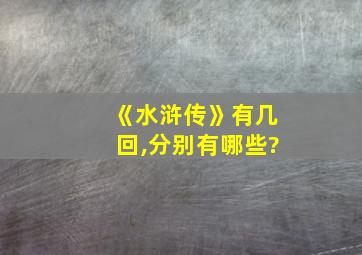 《水浒传》有几回,分别有哪些?