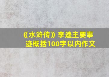 《水浒传》李逵主要事迹概括100字以内作文