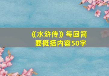 《水浒传》每回简要概括内容50字