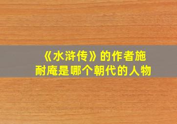 《水浒传》的作者施耐庵是哪个朝代的人物