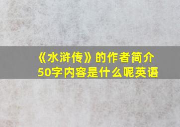 《水浒传》的作者简介50字内容是什么呢英语