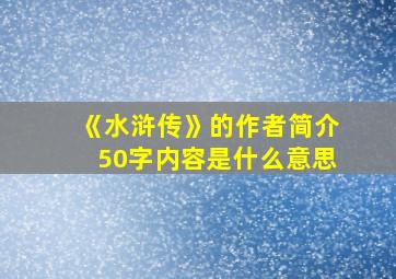 《水浒传》的作者简介50字内容是什么意思