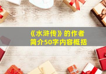 《水浒传》的作者简介50字内容概括