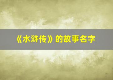 《水浒传》的故事名字