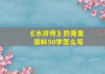 《水浒传》的背景资料50字怎么写