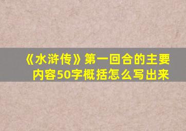 《水浒传》第一回合的主要内容50字概括怎么写出来