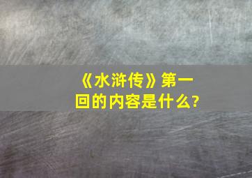 《水浒传》第一回的内容是什么?