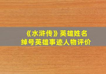 《水浒传》英雄姓名绰号英雄事迹人物评价