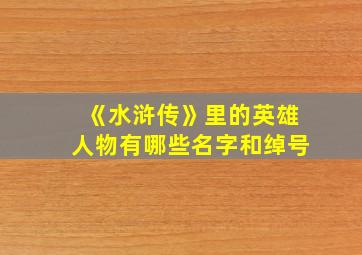 《水浒传》里的英雄人物有哪些名字和绰号