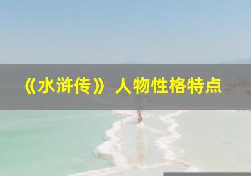 《水浒传》 人物性格特点