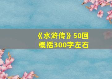 《水浒传》50回概括300字左右