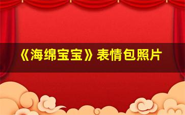 《海绵宝宝》表情包照片