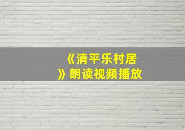 《清平乐村居》朗读视频播放