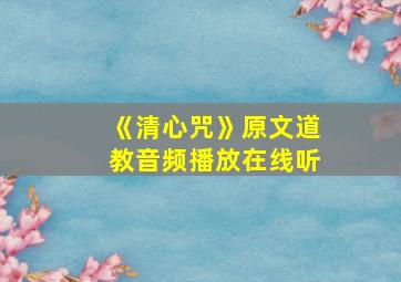 《清心咒》原文道教音频播放在线听