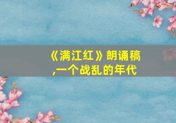 《满江红》朗诵稿,一个战乱的年代