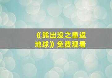 《熊出没之重返地球》免费观看