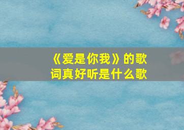 《爱是你我》的歌词真好听是什么歌