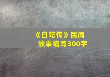 《白蛇传》民间故事缩写300字