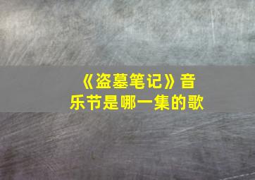 《盗墓笔记》音乐节是哪一集的歌