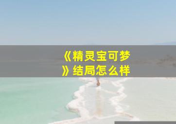 《精灵宝可梦》结局怎么样