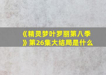 《精灵梦叶罗丽第八季》第26集大结局是什么