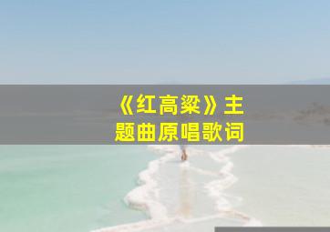 《红高粱》主题曲原唱歌词