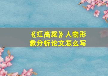 《红高粱》人物形象分析论文怎么写