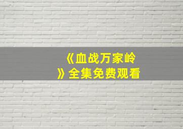 《血战万家岭》全集免费观看