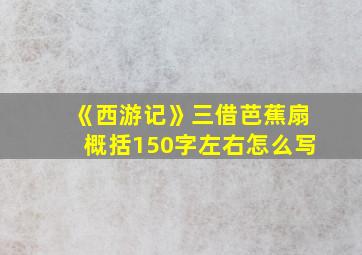 《西游记》三借芭蕉扇概括150字左右怎么写