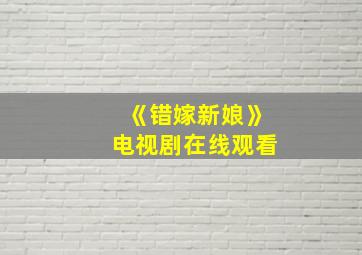 《错嫁新娘》电视剧在线观看