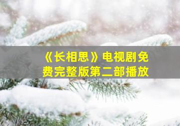 《长相思》电视剧免费完整版第二部播放