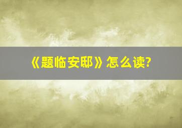 《题临安邸》怎么读?