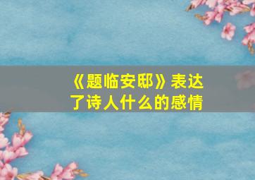 《题临安邸》表达了诗人什么的感情