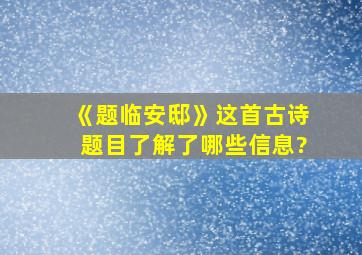 《题临安邸》这首古诗题目了解了哪些信息?