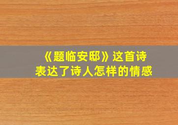 《题临安邸》这首诗表达了诗人怎样的情感