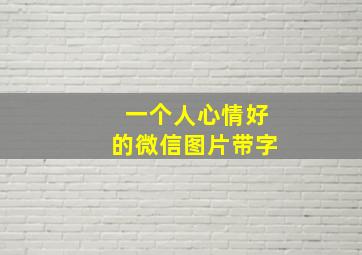 一个人心情好的微信图片带字