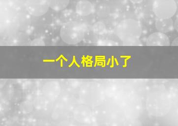 一个人格局小了